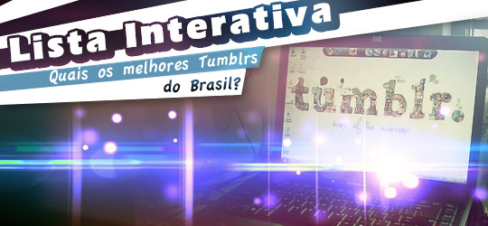 Lista Interativa: Quais os melhores Tumblrs do Brasil?